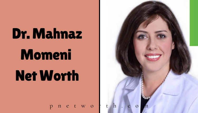 Dr. Mahnaz Momeni Net Worth