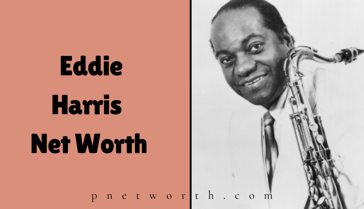 Eddie Harris Net Worth