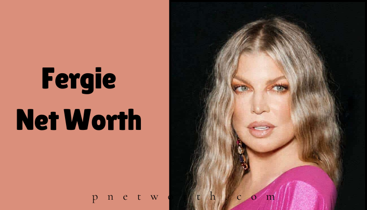 Fergie Net Worth