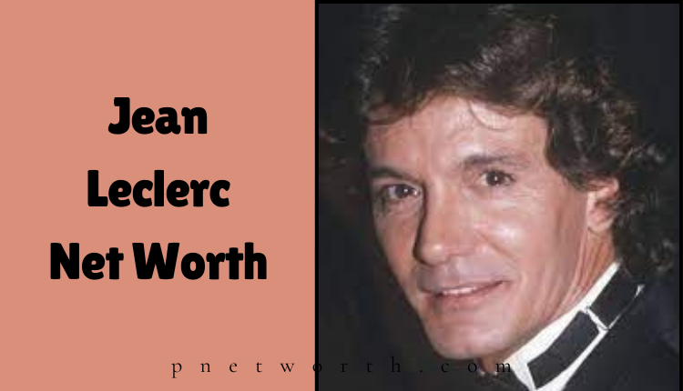 Jean Leclerc Net Worth