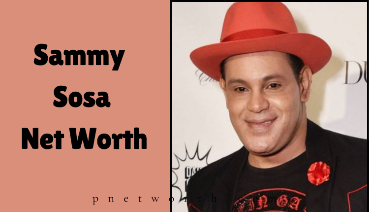 Sammy Sosa Net Worth